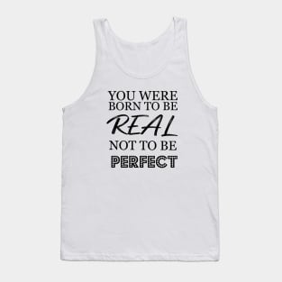 You were born to be real not to be perfect Tank Top